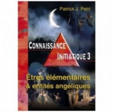 Les être élémentaires et les entités angéliques - Connaissance initiatique - tome 3